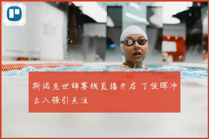 斯诺克世锦赛线直播开启 丁俊晖冲击八强引关注